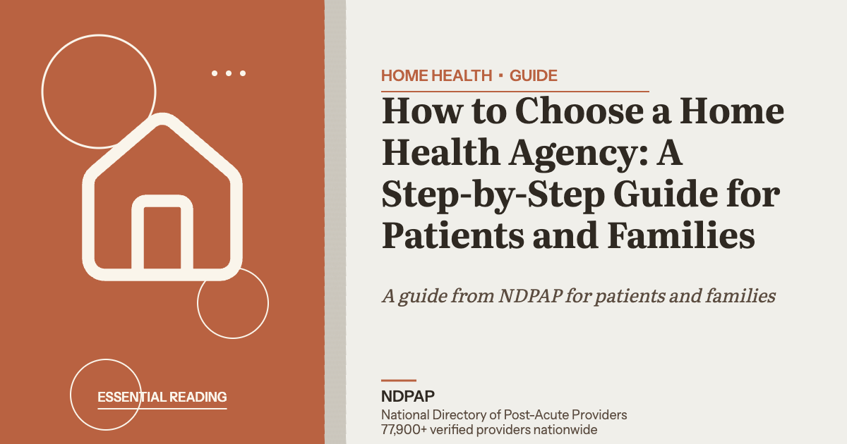 How to Choose a Home Health Agency: A Step-by-Step Guide for Patients and Families — home health guide from NDPAP, the National Directory of Post-Acute Providers